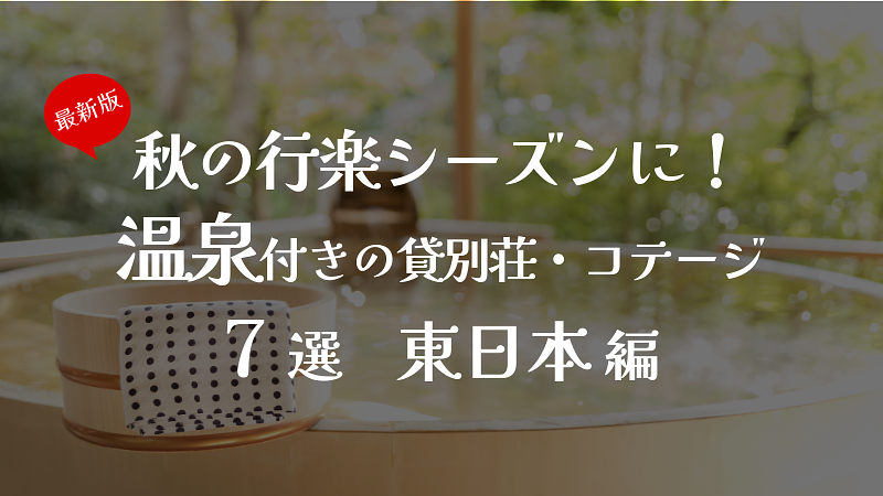 秋の行楽シーズンに！温泉付きの貸別荘・コテージ 7選　東日本編