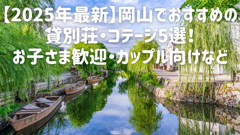 【2025年最新】岡山でおすすめの貸別荘・コテージ5選!お子さま歓迎・カップル向けなど