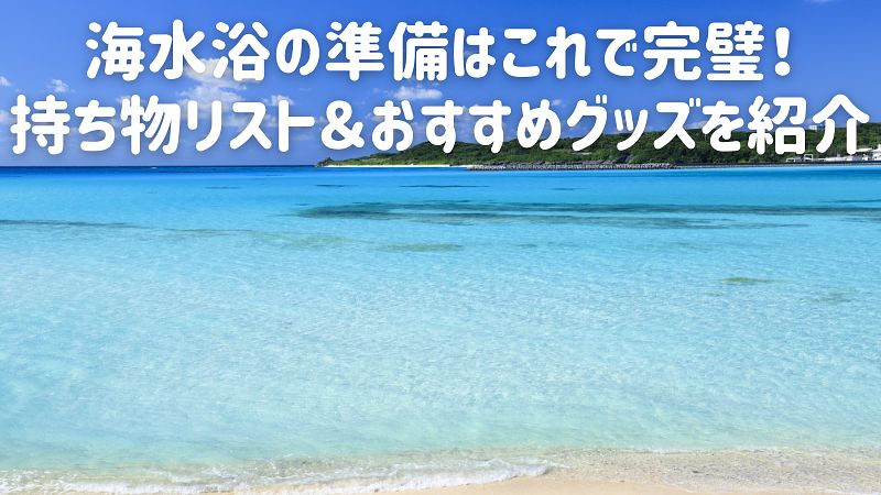 海水浴の準備はこれで完璧！持ち物リスト＆おすすめグッズを紹介