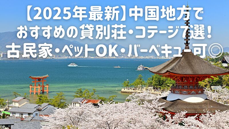 【2025年最新】中国地方でおすすめの貸別荘・コテージ7選!古民家・ペットOK・バーベキュー可◎