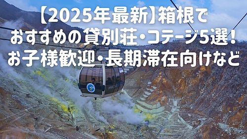 【2025年最新】箱根でおすすめの貸別荘・コテージ5選！お子様歓迎・長期滞在向けなど