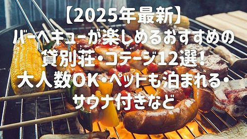 【2025年最新】バーベキューが楽しめるおすすめの貸別荘・コテージ12選！大人数OK・ペットも泊まれる・サウナ付きなど