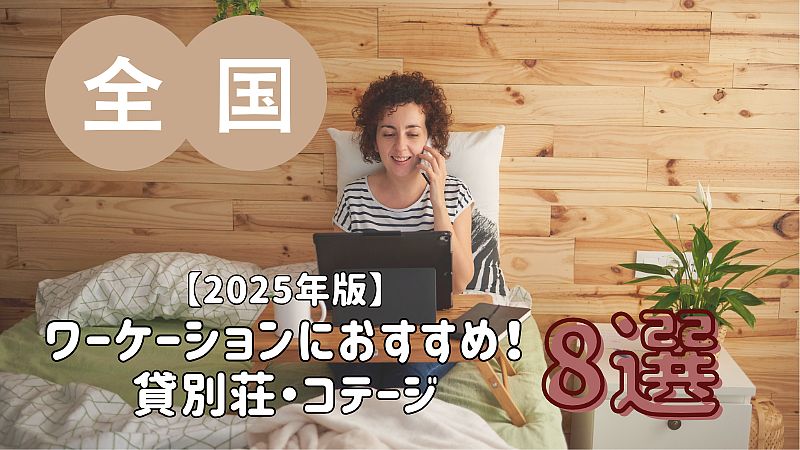 【2025年版・全国】ワーケーションにおすすめな貸別荘・コテージ・一棟貸し