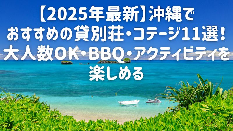 【2025年最新】沖縄でおすすめの貸別荘・コテージ11選！大人数OK・BBQ・アクティビティを楽しめる