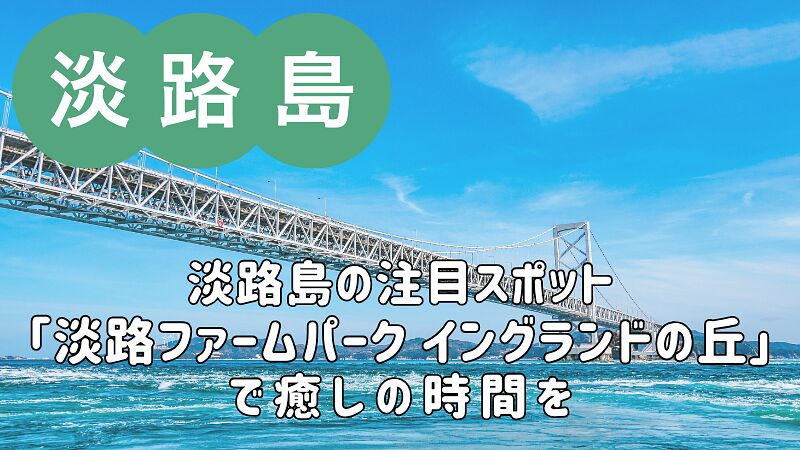 淡路島の注目観光スポット「淡路ファームパーク イングランドの丘」で癒しの時間を