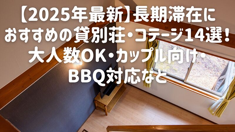 【2025年最新】長期滞在におすすめの貸別荘・コテージ14選！大人数OK・カップル向け・バーベキュー対応など