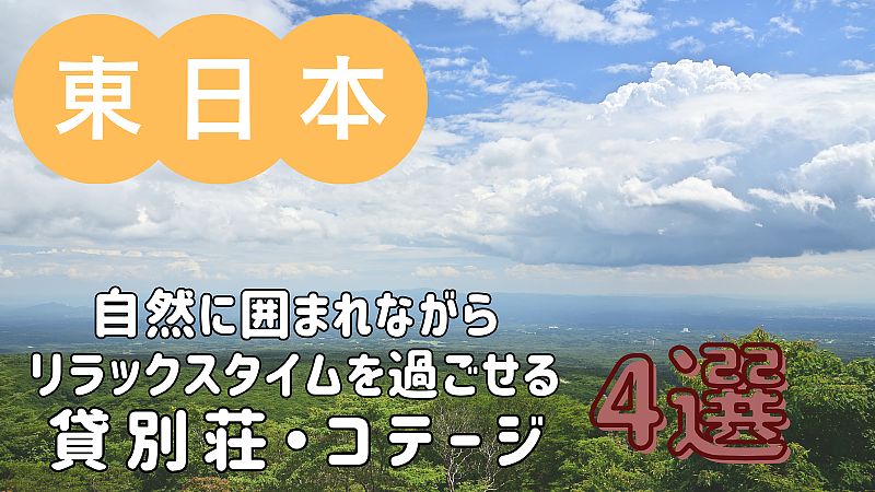 【3連休にもおすすめ】自然に囲まれながらリラックスタイムを過ごせる貸別荘・コテージ・一棟貸し 4選／東日本