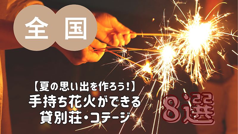 【夏の思い出を作ろう!】手持ち花火ができる貸別荘・コテージ・一棟貸し 8選/全国