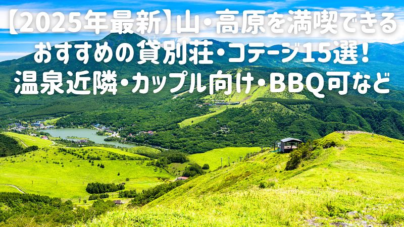 【2025年最新】山・高原を満喫できるおすすめの貸別荘・コテージ15選！温泉近隣・カップル向け・BBQ可など