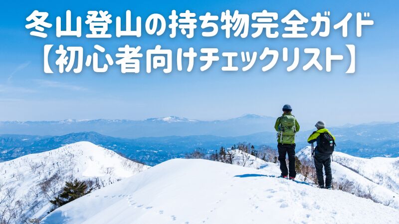 冬山登山の持ち物完全ガイド【初心者向けチェックリスト】