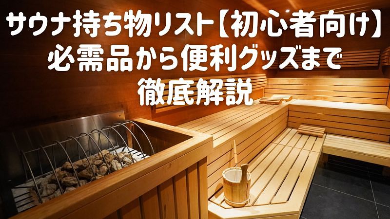 サウナ持ち物リスト【初心者向け】必需品から便利グッズまで徹底解説