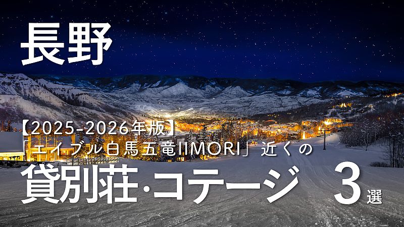 2025-2026冬到来！長野・エイブル白馬五竜IIMORIスキー場近くの貸別荘3選