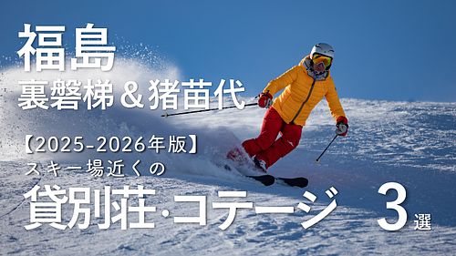 【2025-2026年版】福島・裏磐梯＆猪苗代のスキー場近くで泊まれる貸別荘・コテージ・一棟貸し3選