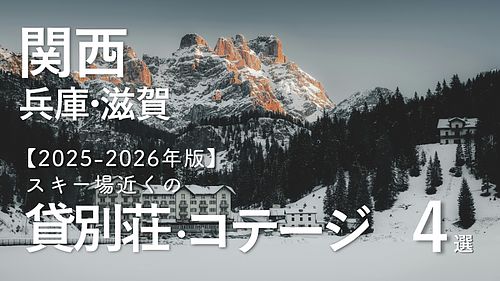 【2025-2026年版】関西（兵庫・滋賀）のスキー場近くで泊まれる貸別荘・コテージ・一棟貸し4選