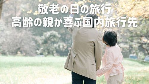 敬老の日の旅行｜高齢の親が喜ぶ国内旅行先