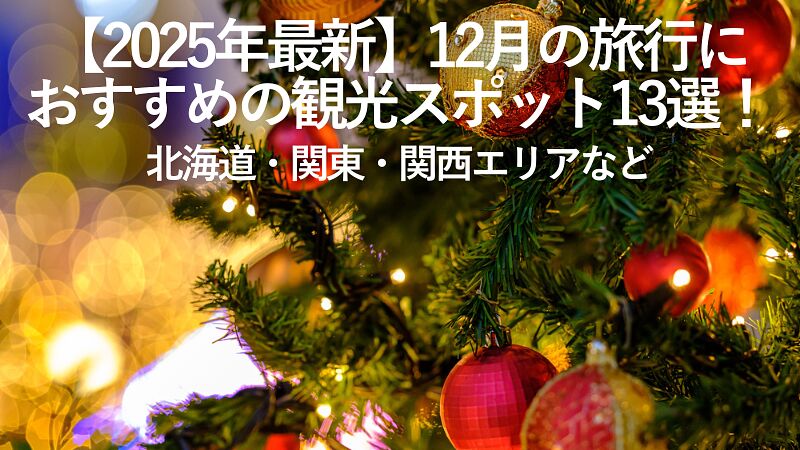 【2025年最新】12月の旅行におすすめの観光スポット13選！北海道・関東・関西エリアなど