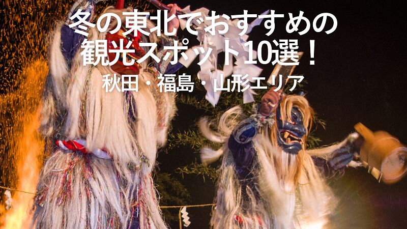 【2025年最新】冬の東北でおすすめの観光スポット10選!秋田・福島・山形エリア