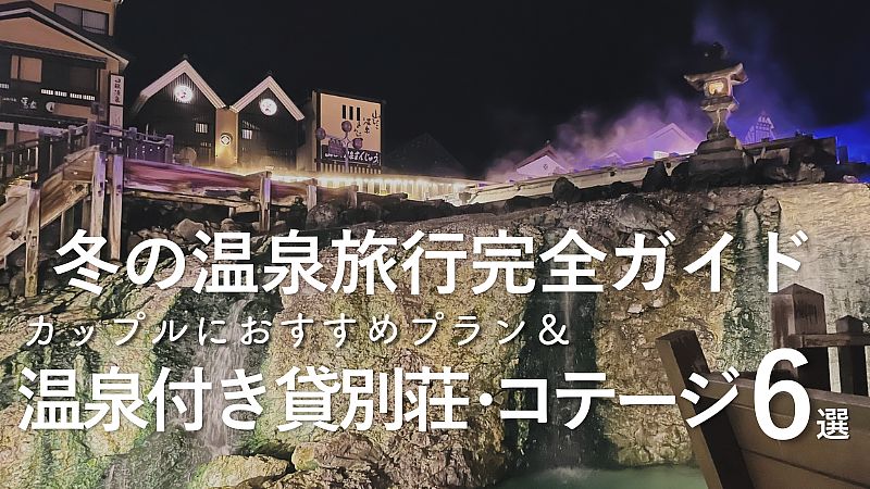 冬の温泉旅行完全ガイド｜カップルにおすすめプラン＆温泉付き貸別荘6選