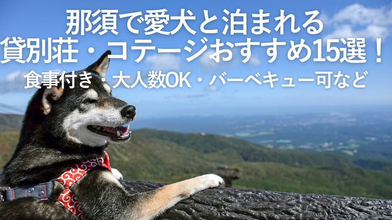 【2025年最新】那須で愛犬と泊まれる貸別荘・コテージおすすめ15選!食事付き・大人数OK・バーベキュー可など