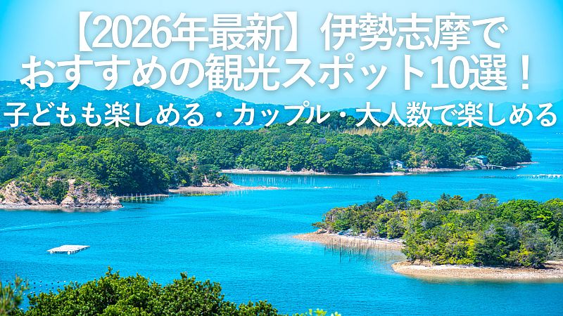 【2026年最新】伊勢志摩でおすすめの観光スポット10選！子どもも楽しめる・カップル・大人数で楽しめる
