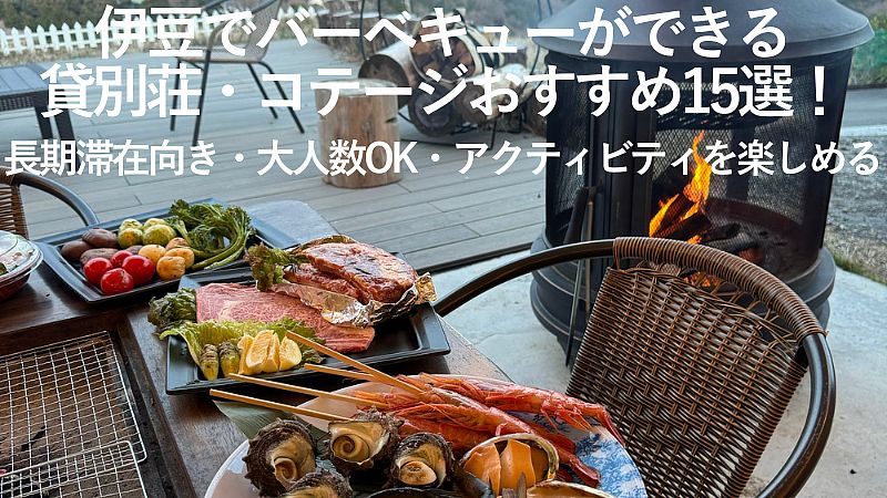 【2026年最新】伊豆でバーベキューができる貸別荘・コテージおすすめ15選!長期滞在向き・大人数OK・アクティビティを楽しめる