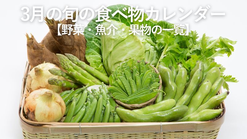 3月の旬の食べ物カレンダー【野菜・魚介・果物の一覧】