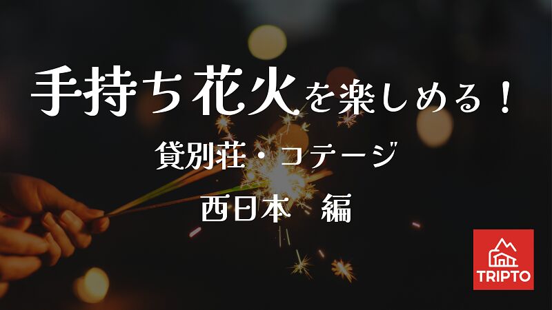 夏の夜といえば花火!手持ち花火を楽しめる貸別荘・コテージ 西日本編
