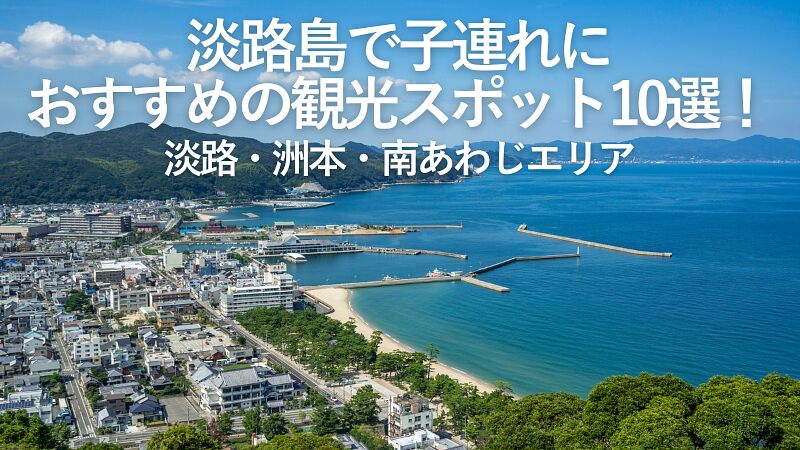【2026年最新】淡路島で子連れにおすすめの観光スポット10選！淡路・洲本・南あわじエリア