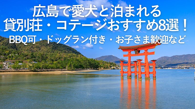 【2026年最新】広島で愛犬と泊まれる貸別荘・コテージおすすめ8選！BBQ可・ドッグラン付き・お子さま歓迎など