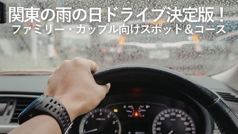 関東の雨の日ドライブ決定版！ファミリー・カップル向けスポット＆コース