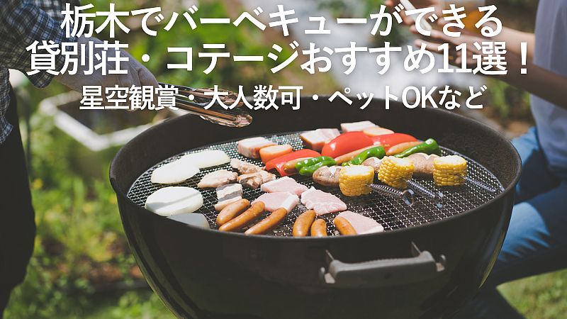 【2026年最新】栃木でバーベキューができる貸別荘・コテージおすすめ11選！星空観賞・大人数可・ペットOKなど
