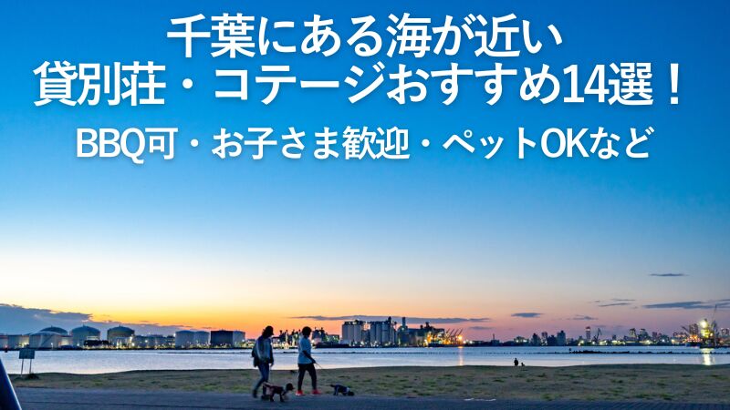【2026年最新】千葉にある海が近い貸別荘・コテージおすすめ14選！BBQ可・お子さま歓迎・ペットOKなど