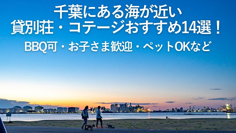 【2026年最新】千葉にある海が近い貸別荘・コテージおすすめ14選！BBQ可・お子さま歓迎・ペットOKなど