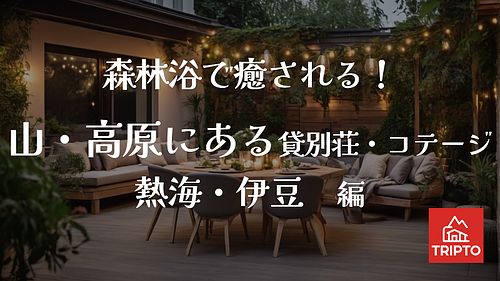 森林浴で癒される!山・高原にある貸別荘・コテージ 熱海・伊豆編