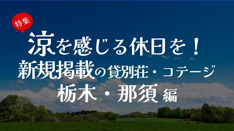 涼を感じる休日を!新規掲載の貸別荘・コテージ 栃木・那須編