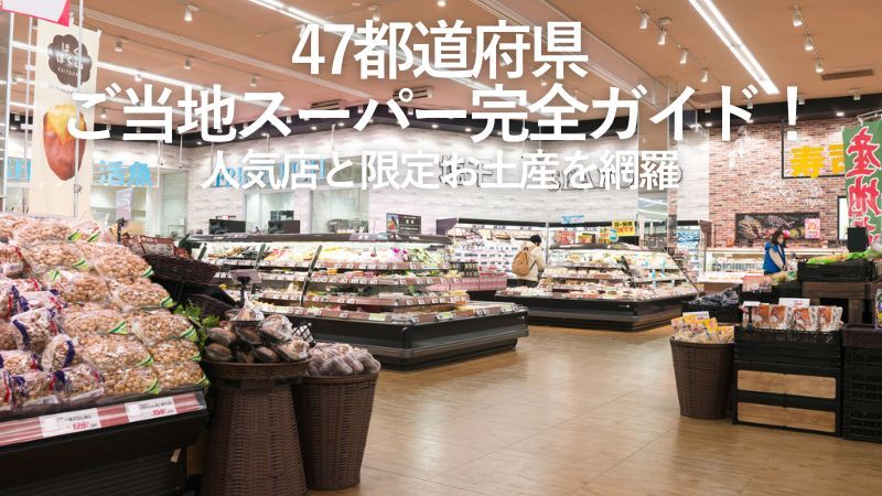 47都道府県ご当地スーパー完全ガイド!人気店と限定お土産を網羅