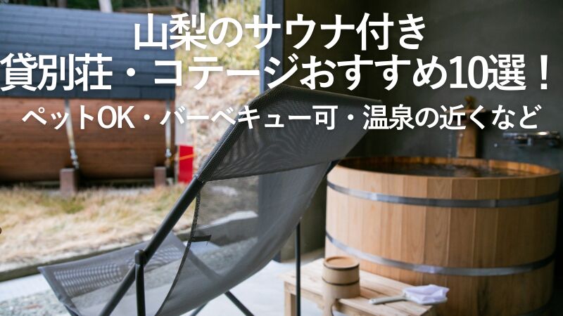 【2026年最新】山梨のサウナ付き貸別荘・コテージおすすめ10選!ペットOK・バーベキュー可・温泉の近くなど