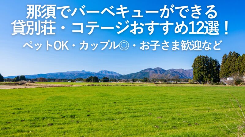 【2026年最新】那須でバーベキューができる貸別荘・コテージおすすめ12選!ペットOK・カップル◎・お子さま歓迎など