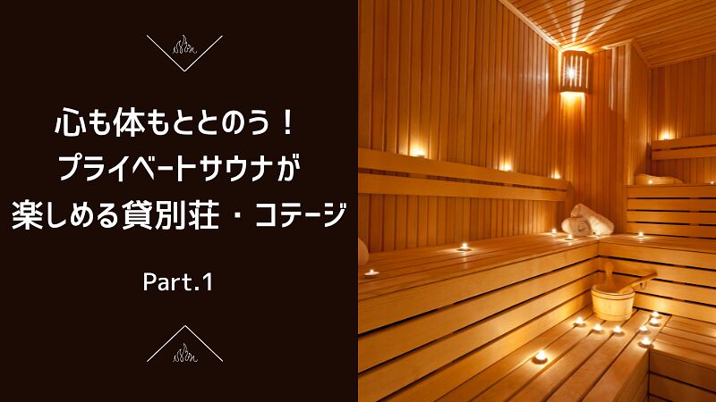 心も体もととのう!プライベートサウナが楽しめる貸別荘・コテージ Part.1