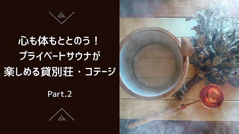 心も体もととのう!プライベートサウナが楽しめる貸別荘・コテージ Part.2