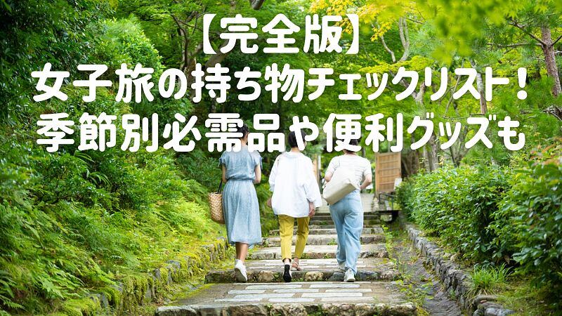 【完全版】女子旅の持ち物チェックリスト!季節別必需品や便利グッズも