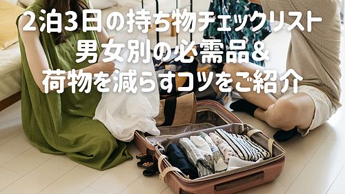 2泊3日の持ち物チェックリスト｜男女別の必需品＆荷物を減らすコツをご紹介