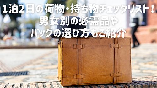 1泊2日の荷物・持ち物チェックリスト！男女別の必需品やバッグの選び方もご紹介