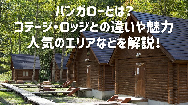 バンガローとは?コテージ・ロッジとの違いや魅力、人気のエリアなどを解説!