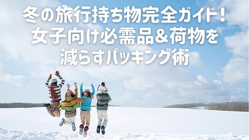 冬の旅行持ち物完全ガイド！女子向け必需品＆荷物を減らすパッキング術