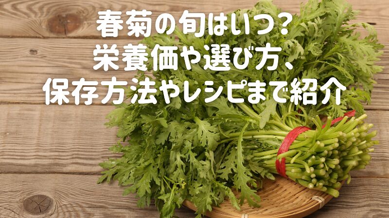春菊の旬はいつ？栄養価や選び方、保存方法やレシピまで紹介