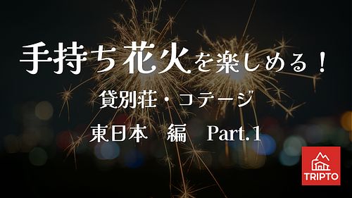 夏の夜といえば花火！手持ち花火を楽しめる貸別荘・コテージ　東日本編 Part.1