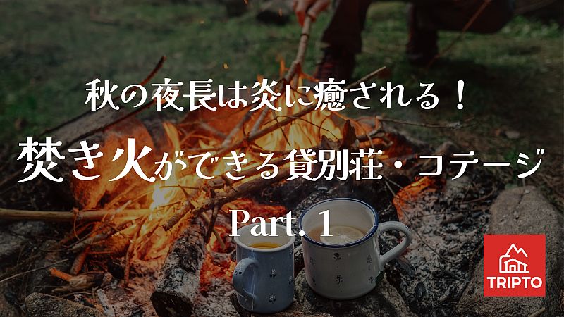 秋の夜長は炎に癒される！焚き火ができる貸別荘・コテージ　Part.1